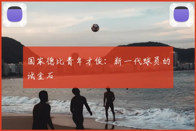 国家德比青年才俊：新一代球员的试金石