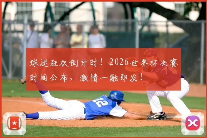 球迷狂欢倒计时！2026世界杯决赛时间公布，激情一触即发！
