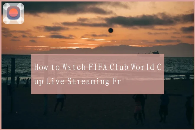 How to Watch FIFA Club World Cup Live Streaming Fr