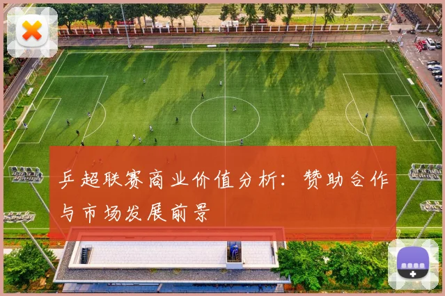 乒超联赛商业价值分析：赞助合作与市场发展前景